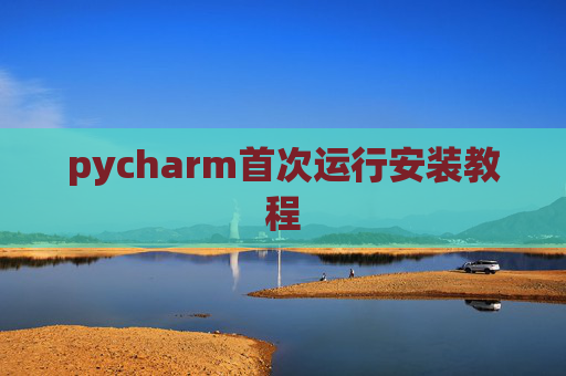 pycharm首次运行安装教程 pycharm首次运行安装教程